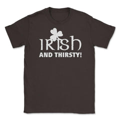 Irish and Thirsty! Saint Patrick Drink Unisex T-Shirt - Brown