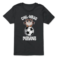 OWL-WAYS Playing Soccer Funny Humor Owl design graphic - Premium Youth Tee - Black