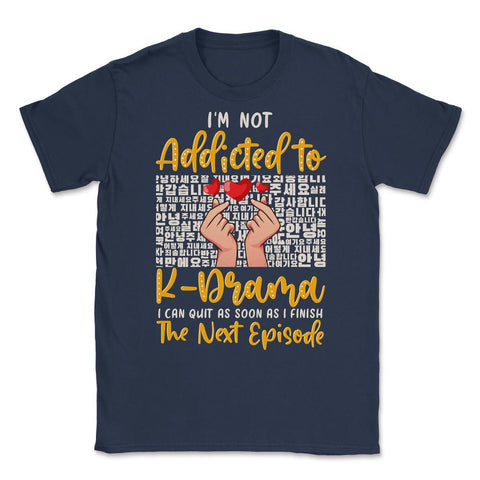 I’m Not Addicted to K Drama Funny K-Drama design Unisex T-Shirt - Navy
