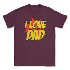 I Love Dad T-Shirt Comic Style Fathers Day Tee Shirt Gift Unisex - Maroon