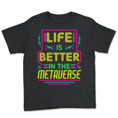 Life Is Better In The Metaverse for VR Fans & Gamers design Youth Tee - Black