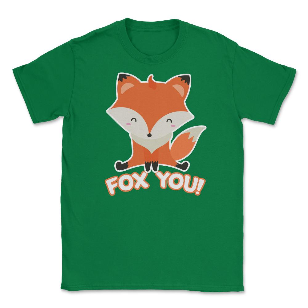 Fox You! Funny Humor Cute Fox T-Shirt Gifts Unisex T-Shirt - Green