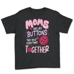 Moms Are Like Buttons They Hold Everything Together Mother’s print - Youth Tee - Black
