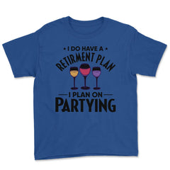 Funny Retired I Do Have A Retirement Plan Partying Humor print Youth - Royal Blue