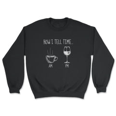 How I Tell Time Coffee or Wine Funny Design print - Unisex Sweatshirt - Black