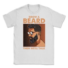 Grow a Beard then We'll Talk Meme for Ladies or Men Grunge print - White