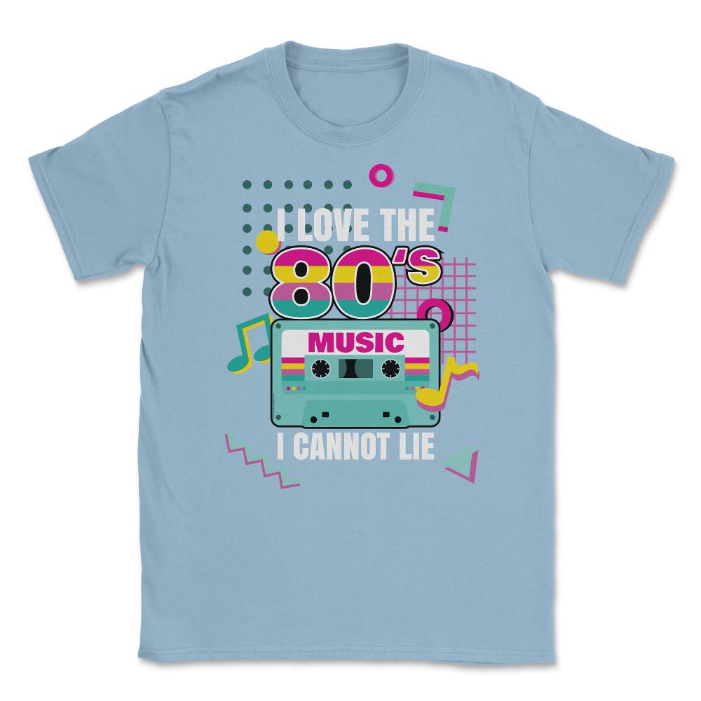 I Love 80’s Music I cannot Lie Retro Eighties Style Lover graphic - Light Blue