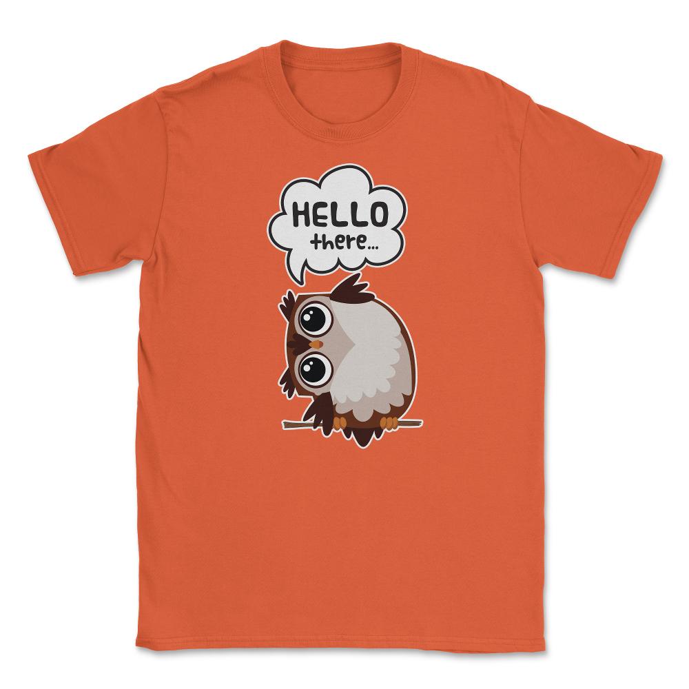Hello there...Owl Cute Funny Humor T-Shirt Tee Unisex T-Shirt - Orange