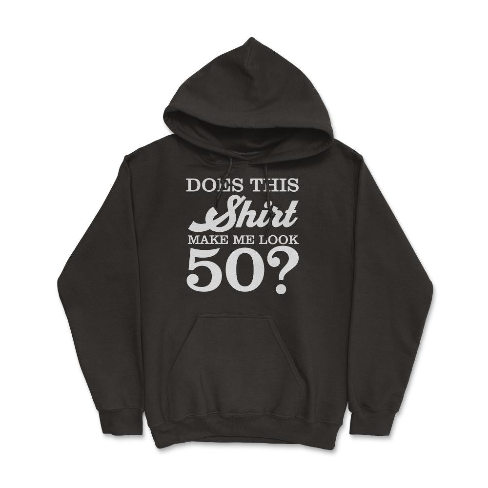 Funny 50th Birthday Does This Make Me Look 50 Years Old design - Hoodie - Black