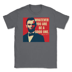 Abraham Lincoln Motivational Quote Whatever You Are graphic Unisex - Smoke Grey