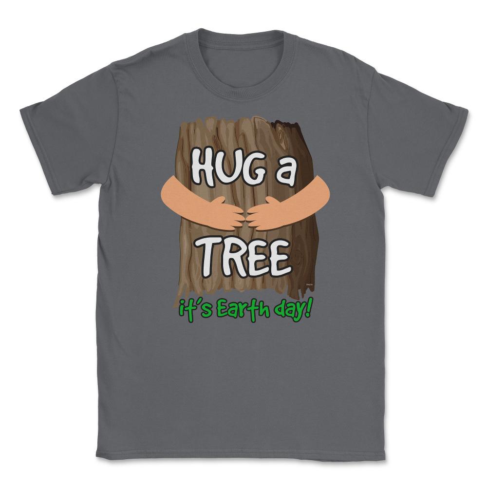 Hug a tree it’s Earth day! Earth Day T-Shirt Gift  Unisex T-Shirt - Smoke Grey