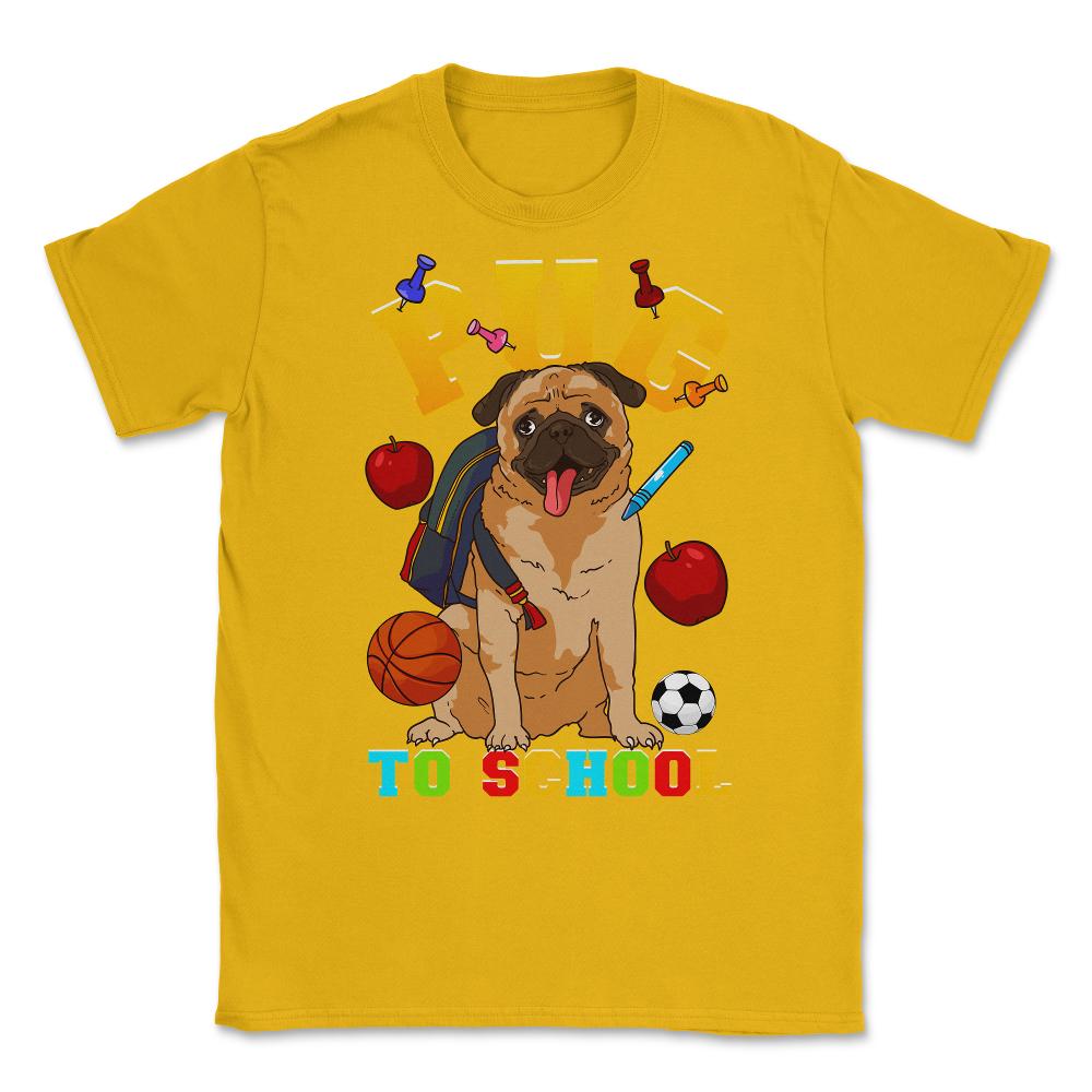 Pug To School Funny Back To School Pun Dog Lover product Unisex - Gold