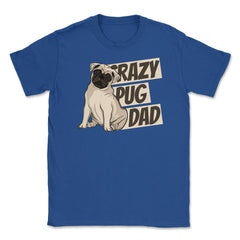 Crazy Pug Dad Unisex T-Shirt - Royal Blue