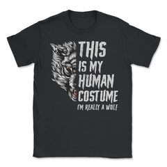 This is my human Costume I’m really a Wolf Unisex T-Shirt - Black