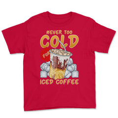 Iced Coffee Funny Never Too Cold For Iced Coffee print Youth Tee - Red