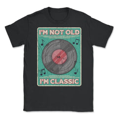 Im Not Old Im a Classic Funny Album LP Gift design Unisex T-Shirt - Black