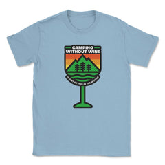 Camping Without Wine Is Just Sitting In The Woods Camping design - Light Blue