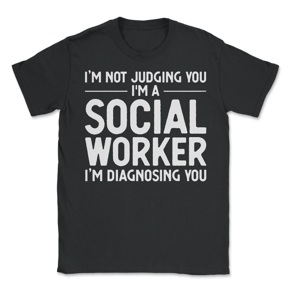 Funny I'm Not Judging I'm A Social Worker I'm Diagnosing You graphic - Unisex T-Shirt - Black