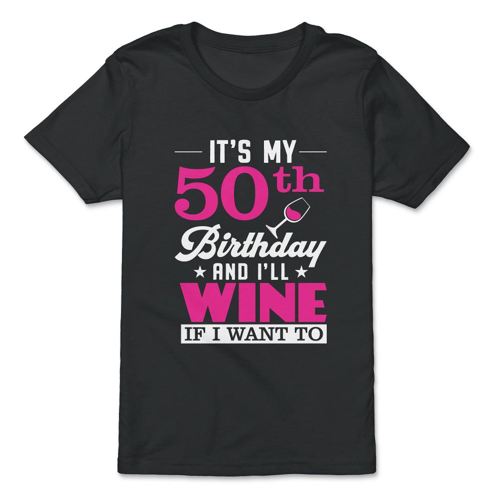 Funny It's My 50th Birthday I'll Wine If I Want To Humor graphic - Premium Youth Tee - Black