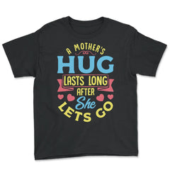 A Mother's Hug Lasts Long After She Lets Go Mother’s Day graphic - Black