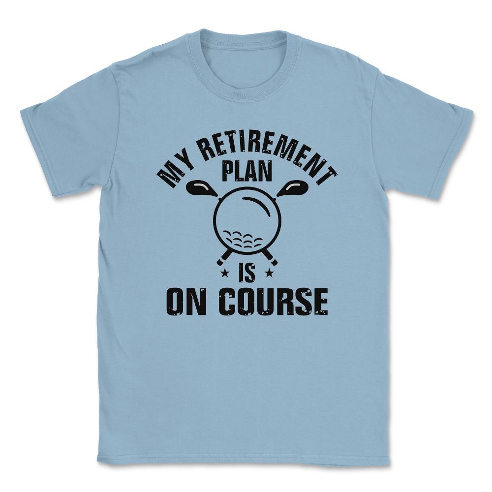 Funny Golf Lover My Retirement Plan Is On Course Golfing print Unisex - Light Blue
