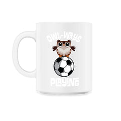 OWL-WAYS Playing Soccer Funny Humor Owl design graphic - 11oz Mug - White