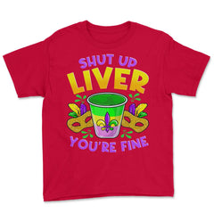 Shut Up Liver You’re Fine Funny Mardi Gras product Youth Tee - Red