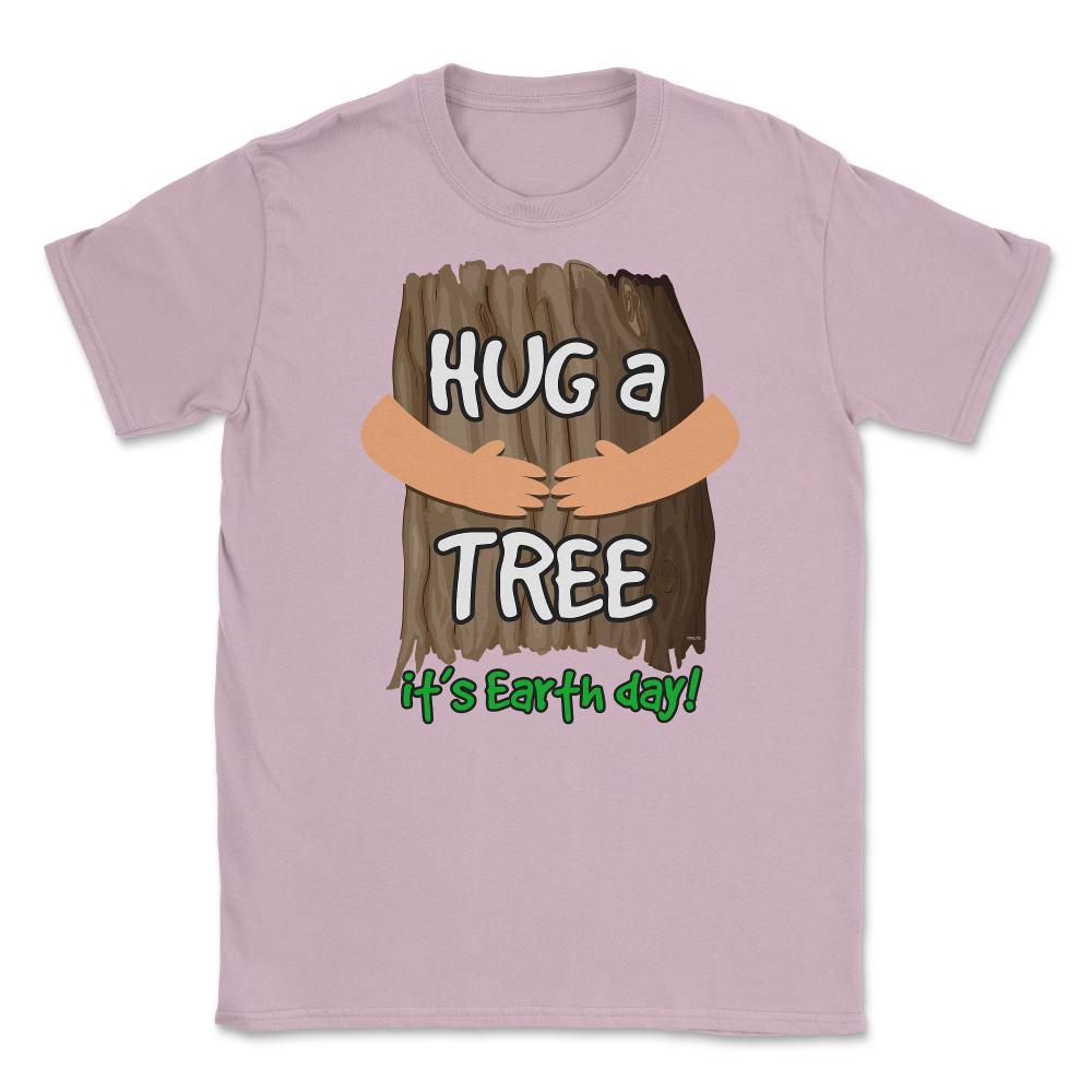 Hug a tree it’s Earth day! Earth Day T-Shirt Gift  Unisex T-Shirt - Light Pink