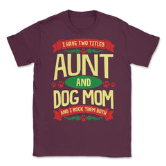 I Have Two Titles Aunt And Dog Mom And I Rock Them Both print Unisex - Maroon