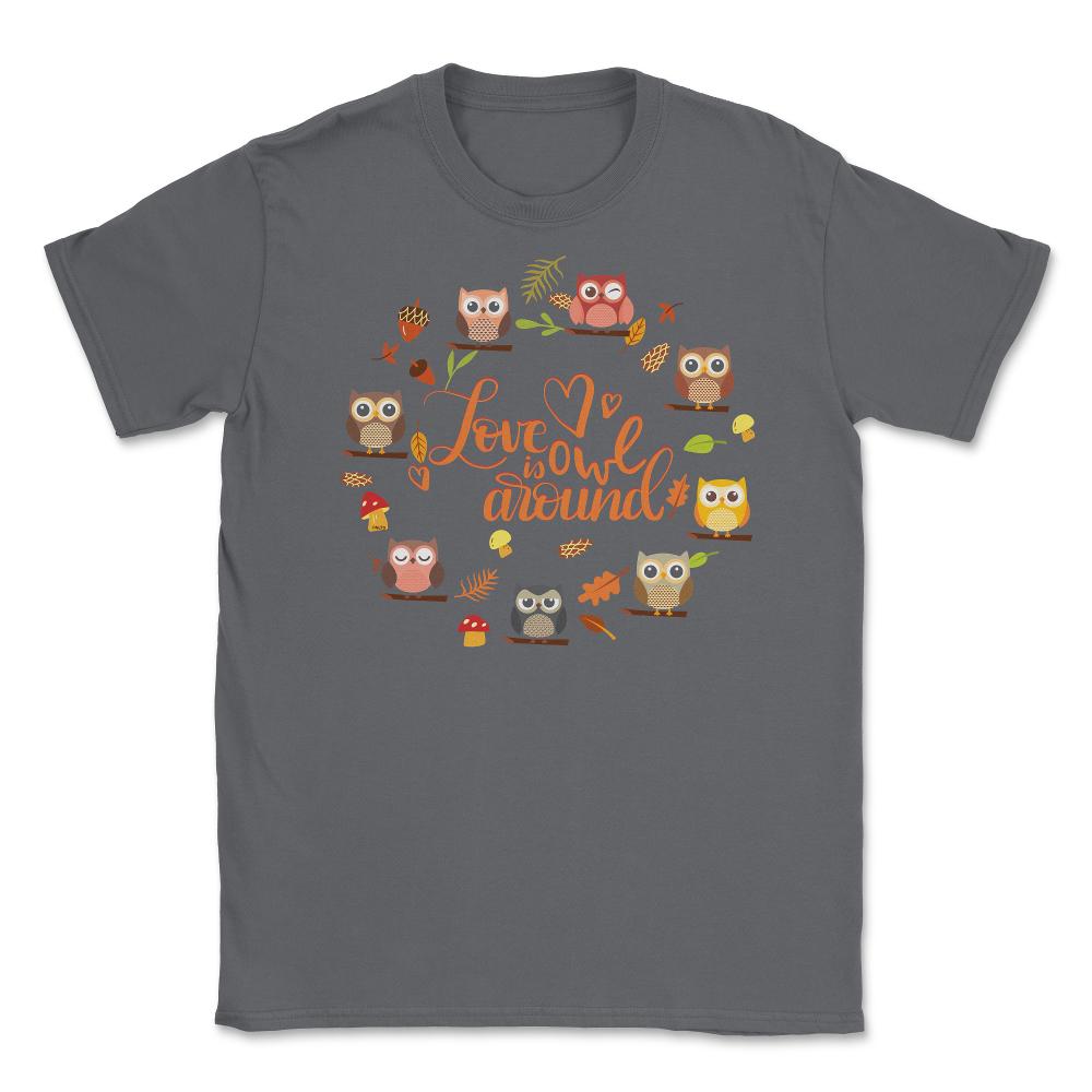 Love is Owl around Funny Humor print Tee Gifts product Unisex T-Shirt - Smoke Grey
