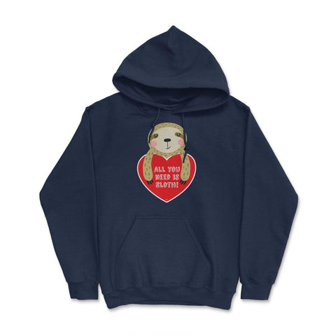 All you need is Sloth! Funny Humor Valentine T-Shirt Hoodie - Navy