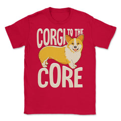 Corgi To The Core Funny Corgi Lover Gift  print Unisex T-Shirt - Red