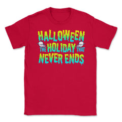 Halloween the Holiday that Never Ends Funny Unisex T-Shirt - Red