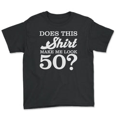 Funny 50th Birthday Does This Make Me Look 50 Years Old design - Youth Tee - Black