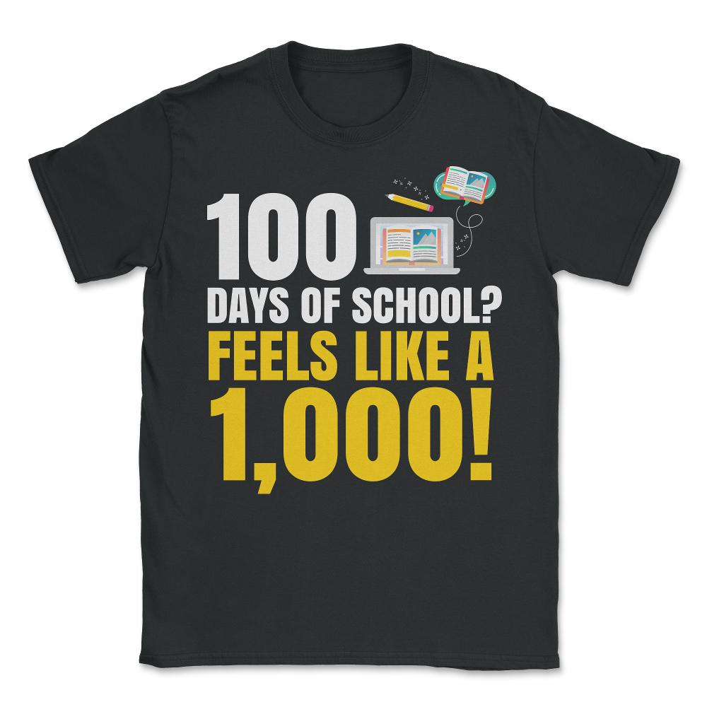 100 Days of School Feels Like A Thousand Funny Design product - Unisex T-Shirt - Black