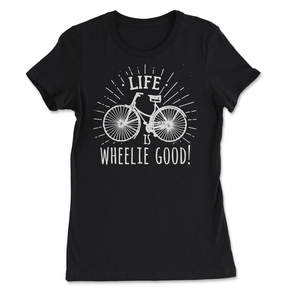 Life is wheelie good! Bicycle graphic print Gift Pun - Women's Tee - Black