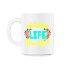 Moms Make Life Beautiful Mother's Day Quote product - 11oz Mug - White
