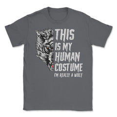 This is my human Costume I’m really a Wolf Unisex T-Shirt - Smoke Grey