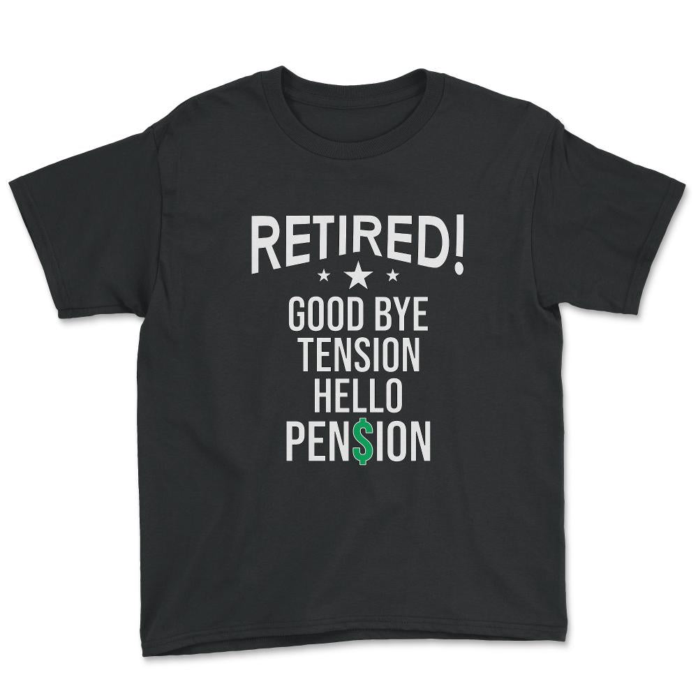 Funny Retirement Retired Good Bye Tension Hello Pension design - Youth Tee - Black