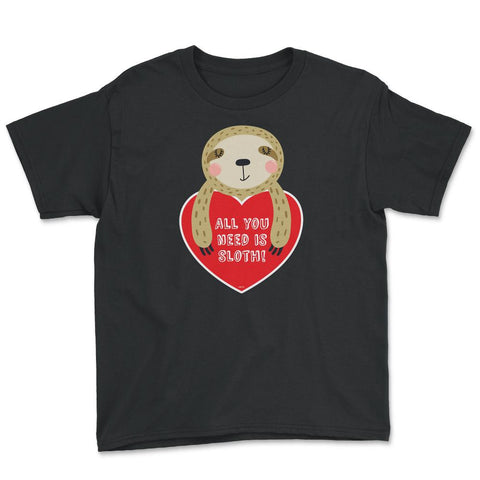 All you need is Sloth! Funny Humor Valentine T-Shirt Youth Tee - Black