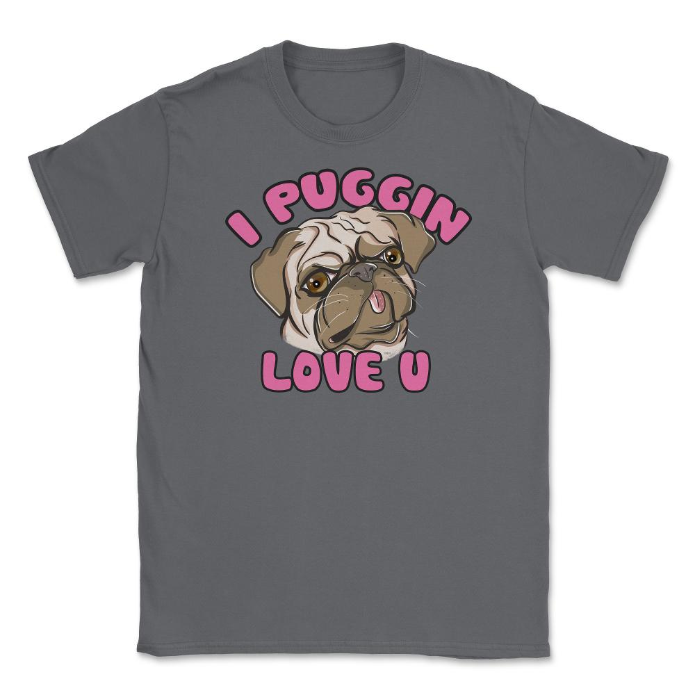 I Puggin love you Funny Humor Pug dog Gifts print Unisex T-Shirt - Smoke Grey