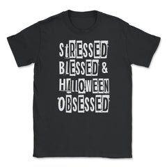 Stressed Blessed & Halloween Obsessed Humor Fun T Unisex T-Shirt - Black