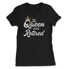 Funny Retirement Humor The Queen As Retired Retiree Gag product - Women's Tee - Black