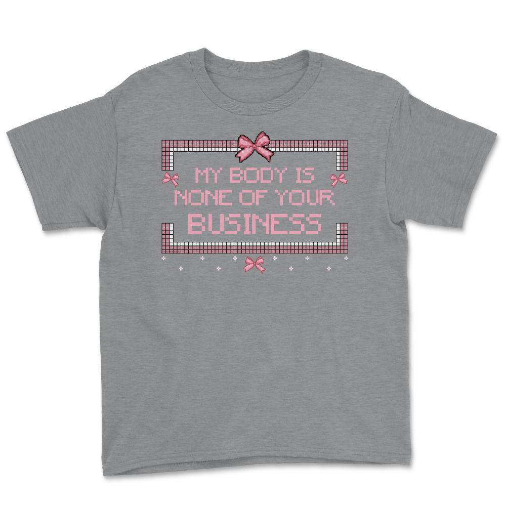 My Body Is None Of Your Business Pixel Savage Style Quote design - Grey Heather