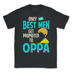 Only the Best Men are Promoted to Oppa K-Drama Funny product Unisex - Black