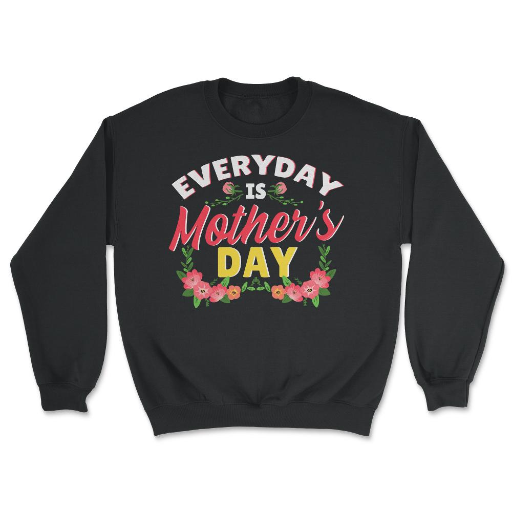 Every Day Is Mother’s Day Quote graphic - Unisex Sweatshirt - Black