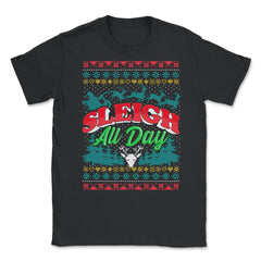 Sleigh All Day Ugly Christmas Sweater Style Funny Unisex T-Shirt - Black