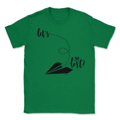 Let s get lost! Unisex T-Shirt - Green