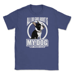 All I do care about is my Boston Terrier T Shirt Tee Gifts Shirt - Purple