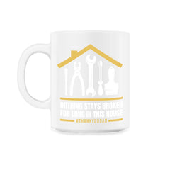 Nothing Stays Broken For Long In This House #Dad design - 11oz Mug - White
